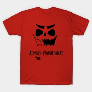 Always finish what you T-Shirt